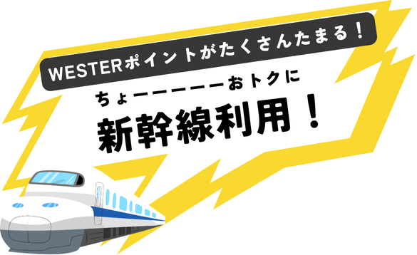 WESTERポイントがたくさんたまる。ちょーお得に新幹線利用！