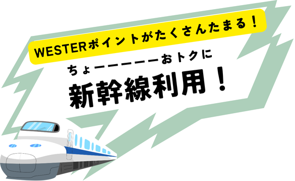 WESTERポイントがたくさん貯まる！ちょーお得に新幹線利用！