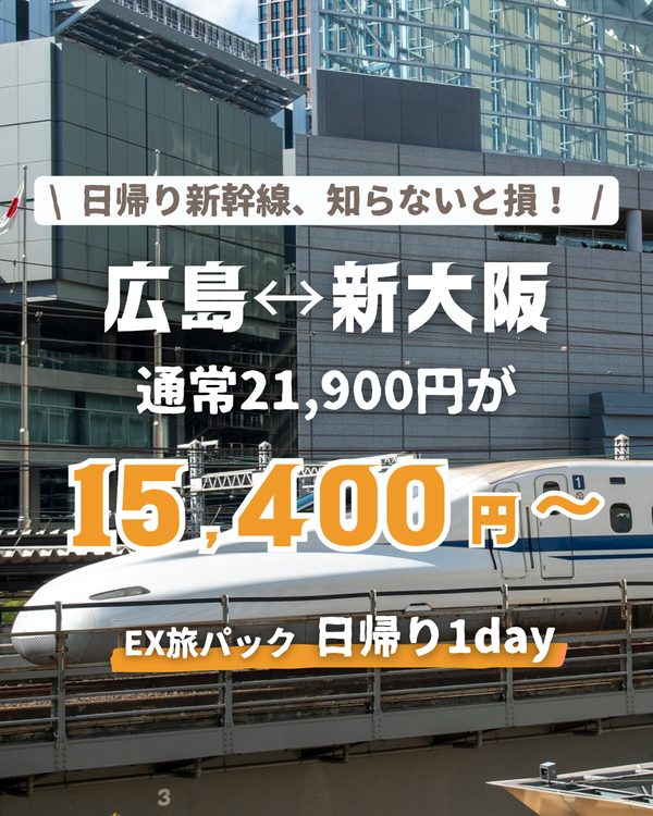 日帰り1day(EX旅パック) 日帰り往復 約30%OFF 広島⇔新大阪 15,400円〜