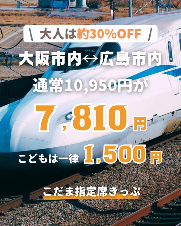 こだま指定席きっぷ 大人 約30%OFF 大阪市内⇔広島市内 7,810円